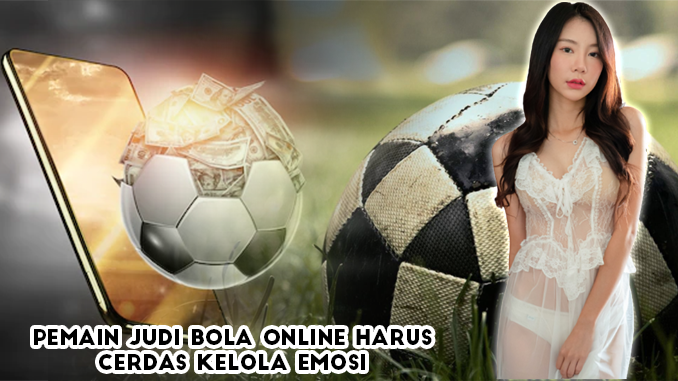 Cara Mengontrol Emosi dalam Taruhan Judi Bola Online